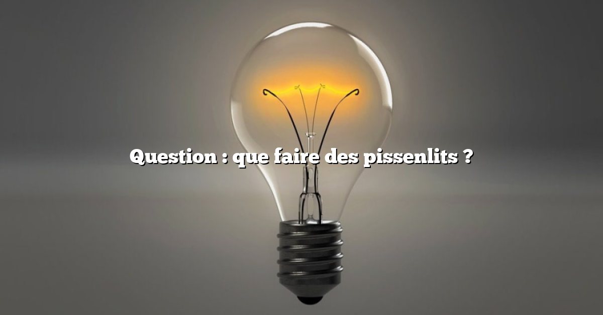 Question : que faire des pissenlits ?